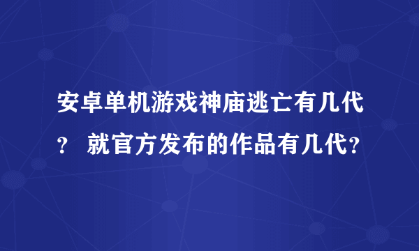 安卓单机游戏神庙逃亡有几代？ 就官方发布的作品有几代？