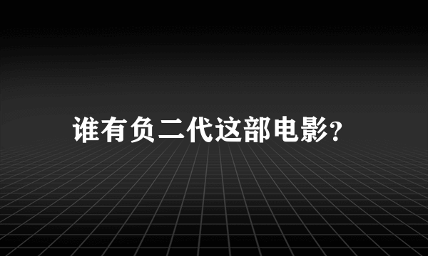 谁有负二代这部电影？