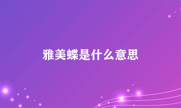 雅美蝶是什么意思