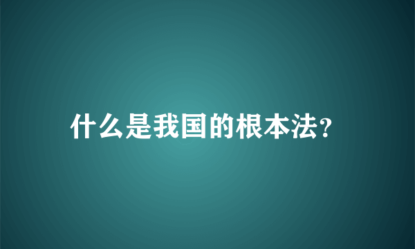 什么是我国的根本法？