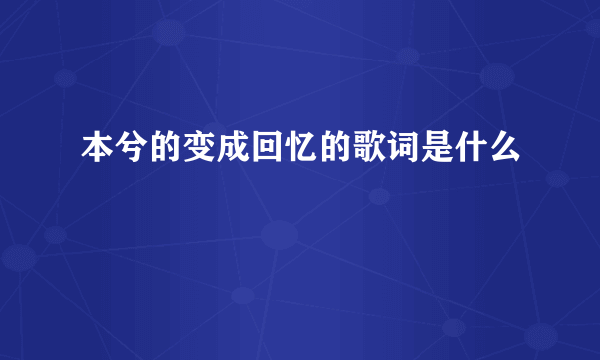 本兮的变成回忆的歌词是什么