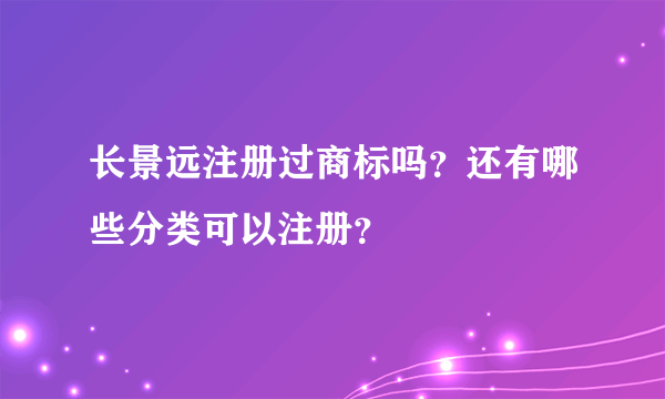 长景远注册过商标吗？还有哪些分类可以注册？