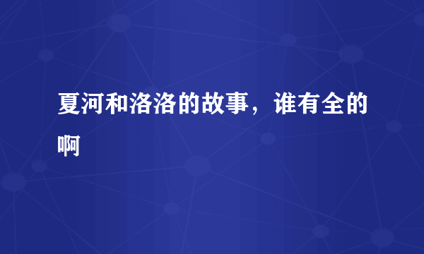 夏河和洛洛的故事，谁有全的啊