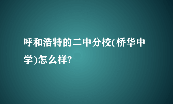 呼和浩特的二中分校(桥华中学)怎么样?