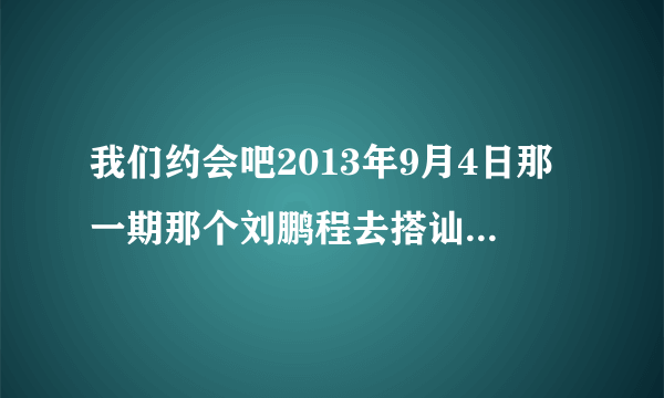 我们约会吧2013年9月4日那一期那个刘鹏程去搭讪符星玮的时候的那首背景英文歌叫什么名字？？