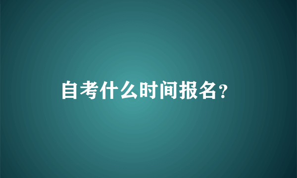 自考什么时间报名？