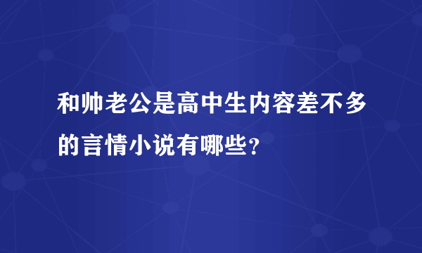 和帅老公是高中生内容差不多的言情小说有哪些？