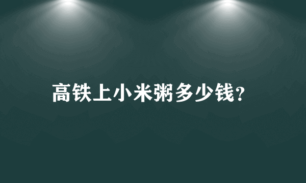 高铁上小米粥多少钱？