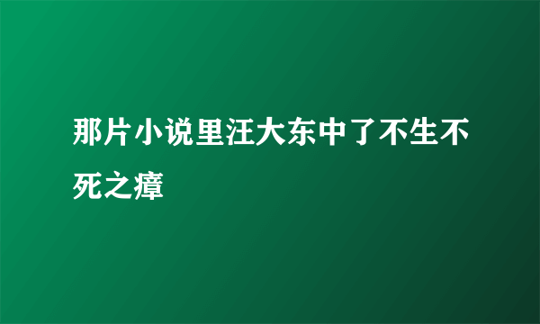 那片小说里汪大东中了不生不死之瘴