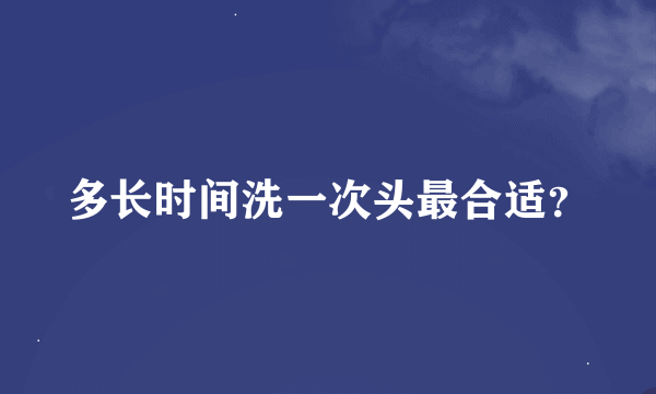 多长时间洗一次头最合适？