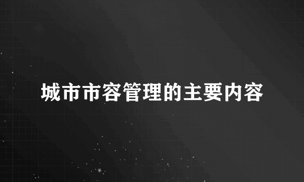 城市市容管理的主要内容