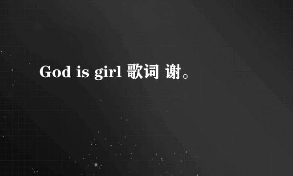 God is girl 歌词 谢。