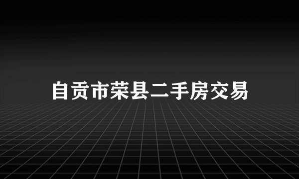 自贡市荣县二手房交易