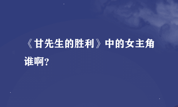 《甘先生的胜利》中的女主角谁啊？