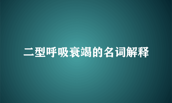 二型呼吸衰竭的名词解释