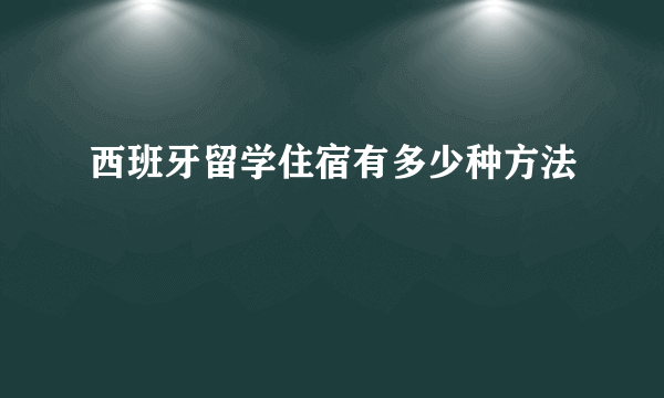 西班牙留学住宿有多少种方法