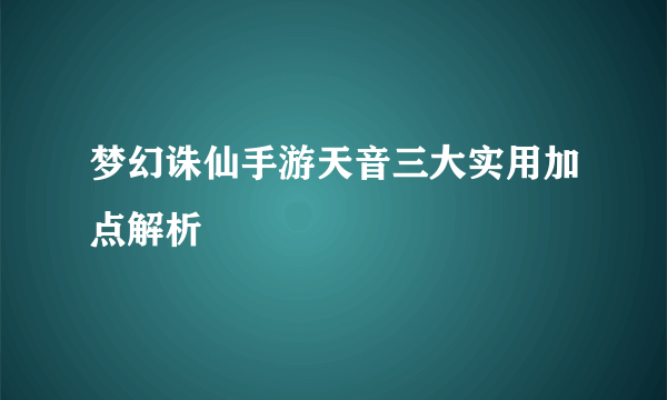 梦幻诛仙手游天音三大实用加点解析