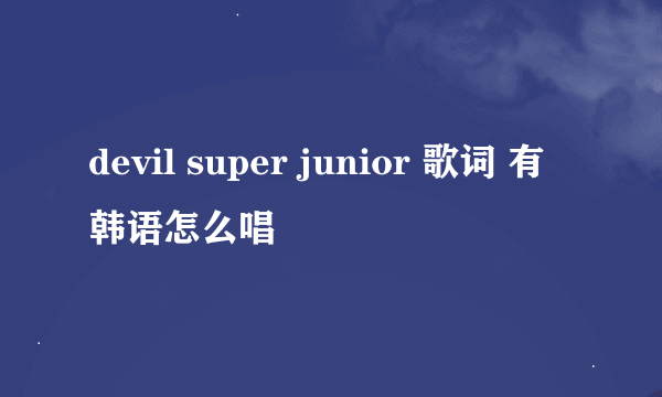 devil super junior 歌词 有韩语怎么唱