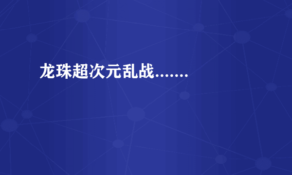 龙珠超次元乱战.......