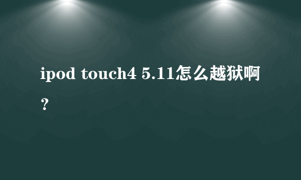 ipod touch4 5.11怎么越狱啊？