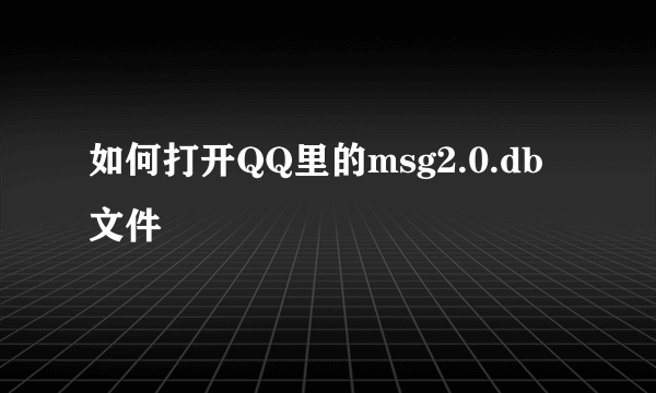 如何打开QQ里的msg2.0.db文件