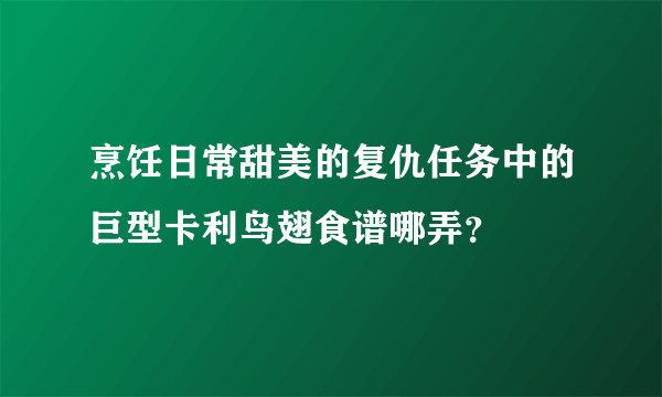 烹饪日常甜美的复仇任务中的巨型卡利鸟翅食谱哪弄？