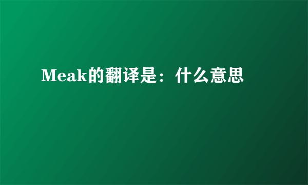 Meak的翻译是：什么意思