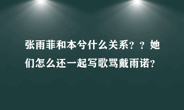 张雨菲和本兮什么关系？？她们怎么还一起写歌骂戴雨诺？