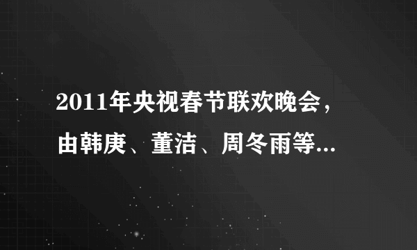 2011年央视春节联欢晚会，由韩庚、董洁、周冬雨等演员演唱歌曲《回家过年》的歌词，有知道的请告诉我一下