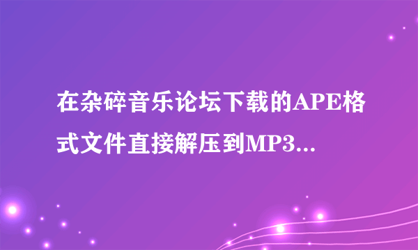 在杂碎音乐论坛下载的APE格式文件直接解压到MP3就可以播放了吗？