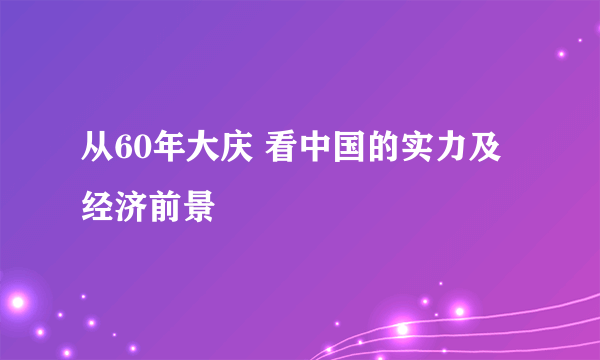 从60年大庆 看中国的实力及经济前景