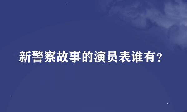 新警察故事的演员表谁有？