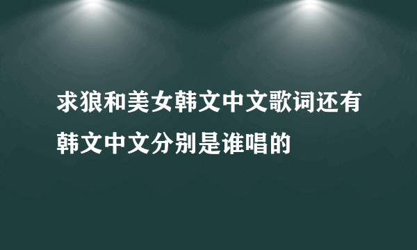 求狼和美女韩文中文歌词还有韩文中文分别是谁唱的