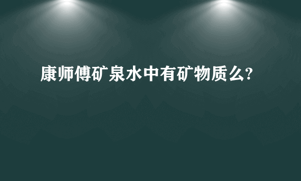 康师傅矿泉水中有矿物质么?