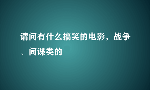 请问有什么搞笑的电影，战争、间谍类的