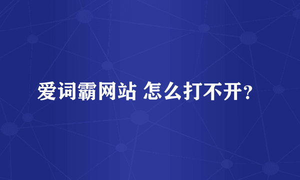 爱词霸网站 怎么打不开？