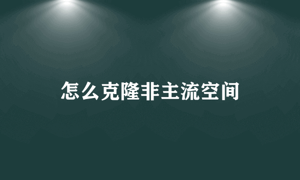 怎么克隆非主流空间