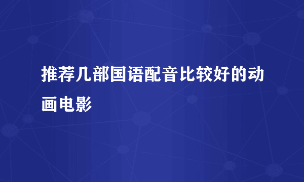 推荐几部国语配音比较好的动画电影