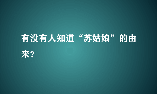 有没有人知道“苏姑娘”的由来？