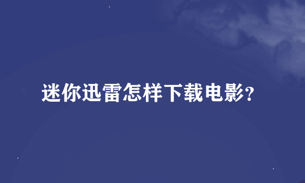 迷你迅雷怎样下载电影？