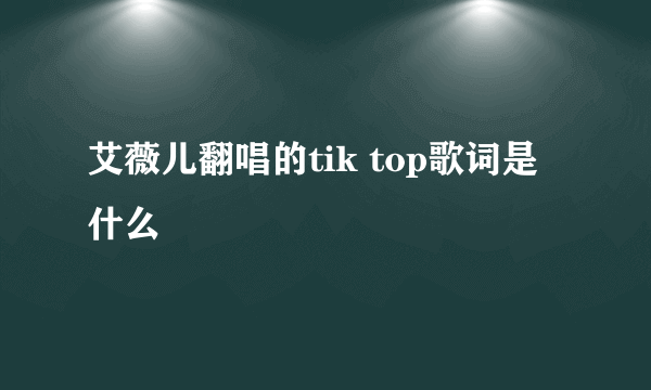 艾薇儿翻唱的tik top歌词是什么