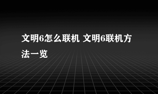 文明6怎么联机 文明6联机方法一览