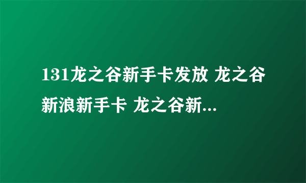 131龙之谷新手卡发放 龙之谷新浪新手卡 龙之谷新手卡使用