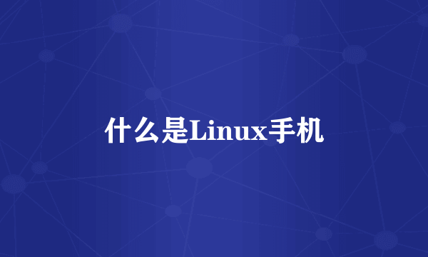 什么是Linux手机