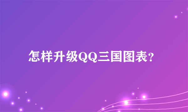 怎样升级QQ三国图表？