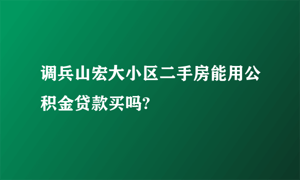 调兵山宏大小区二手房能用公积金贷款买吗?