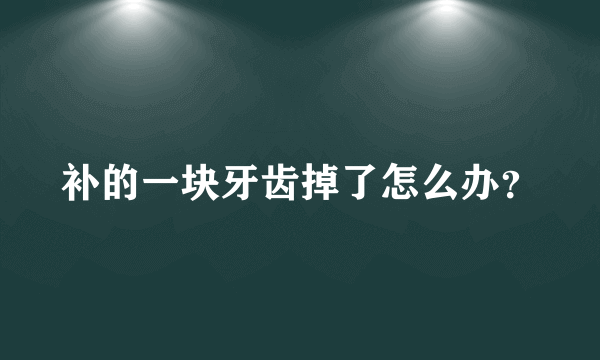 补的一块牙齿掉了怎么办？