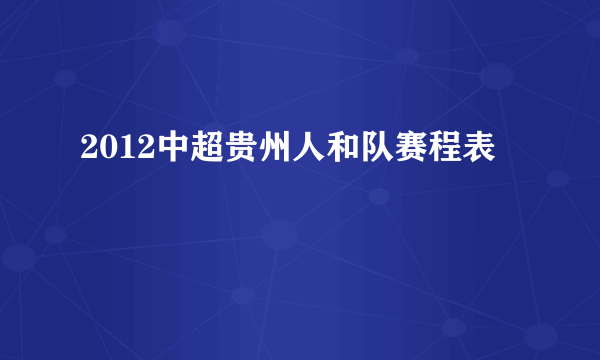 2012中超贵州人和队赛程表