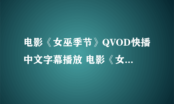 电影《女巫季节》QVOD快播中文字幕播放 电影《女巫季节》优酷视频及迅雷下载地址？