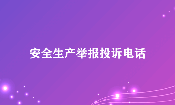 安全生产举报投诉电话